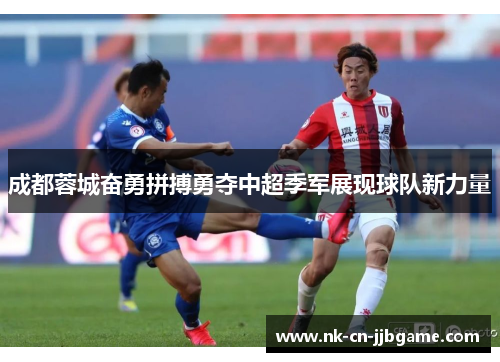 成都蓉城奋勇拼搏勇夺中超季军展现球队新力量